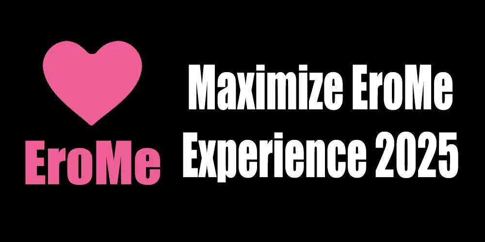 Maximize EroMe experience with growth and engagement tips for 2025